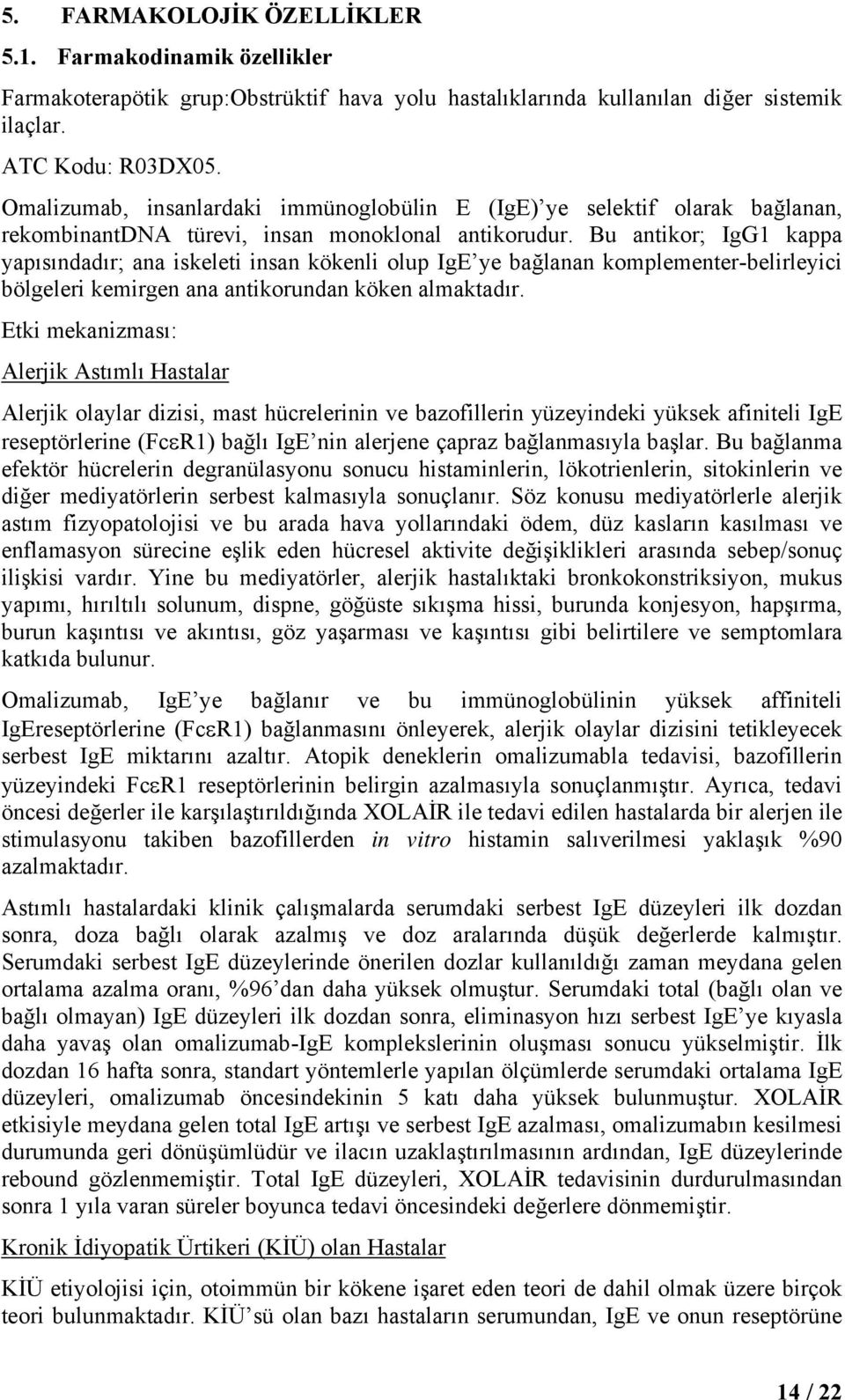 Bu antikor; IgG1 kappa yapısındadır; ana iskeleti insan kökenli olup IgE ye bağlanan komplementer-belirleyici bölgeleri kemirgen ana antikorundan köken almaktadır.