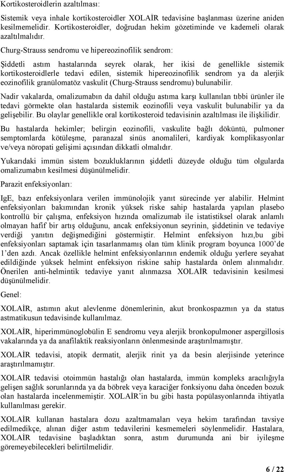 Churg-Strauss sendromu ve hipereozinofilik sendrom: Şiddetli astım hastalarında seyrek olarak, her ikisi de genellikle sistemik kortikosteroidlerle tedavi edilen, sistemik hipereozinofilik sendrom ya