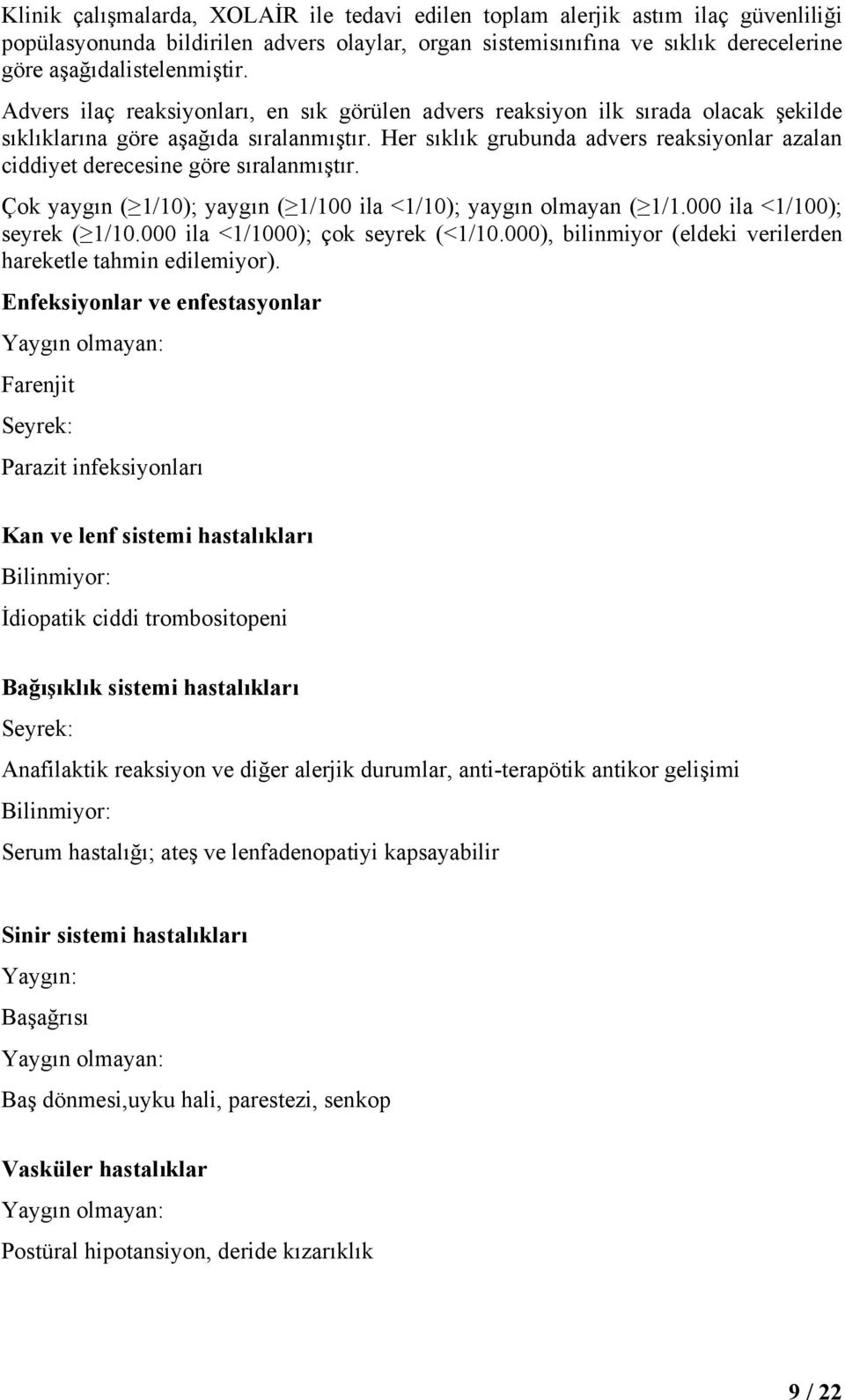 Her sıklık grubunda advers reaksiyonlar azalan ciddiyet derecesine göre sıralanmıştır. Çok yaygın ( 1/10); yaygın ( 1/100 ila <1/10); yaygın olmayan ( 1/1.000 ila <1/100); seyrek ( 1/10.