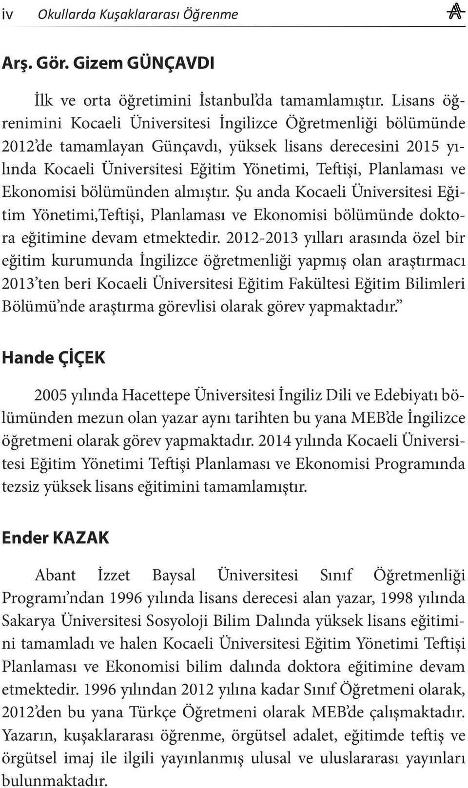 Ekonomisi bölümünden almıştır. Şu anda Kocaeli Üniversitesi Eğitim Yönetimi,Teftişi, Planlaması ve Ekonomisi bölümünde doktora eğitimine devam etmektedir.