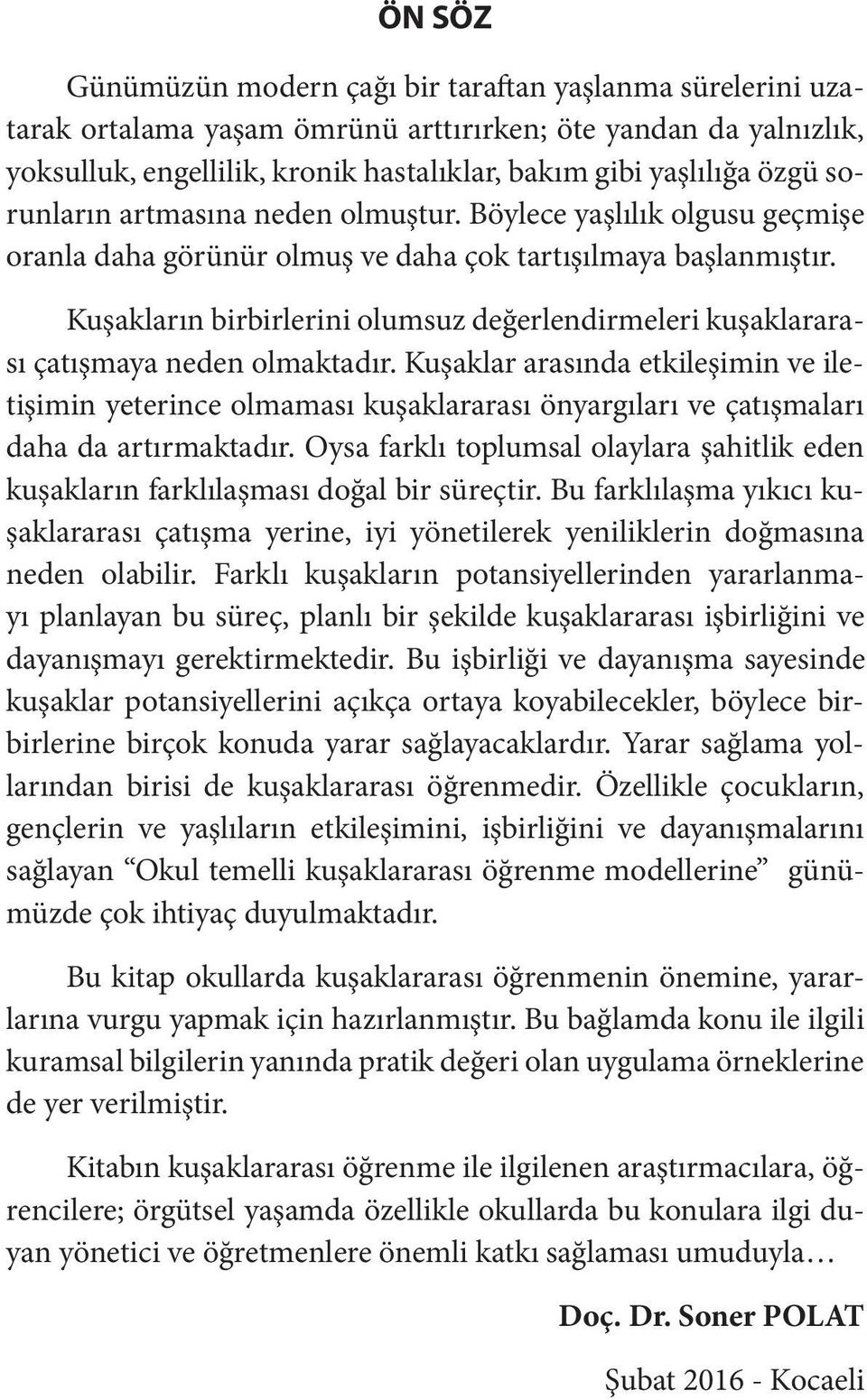 Kuşakların birbirlerini olumsuz değerlendirmeleri kuşaklararası çatışmaya neden olmaktadır.