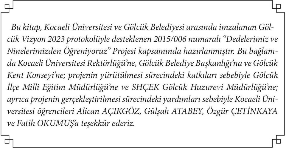 Bu bağlamda Kocaeli Üniversitesi Rektörlüğü ne, Gölcük Belediye Başkanlığı na ve Gölcük Kent Konseyi ne; projenin yürütülmesi sürecindeki katkıları