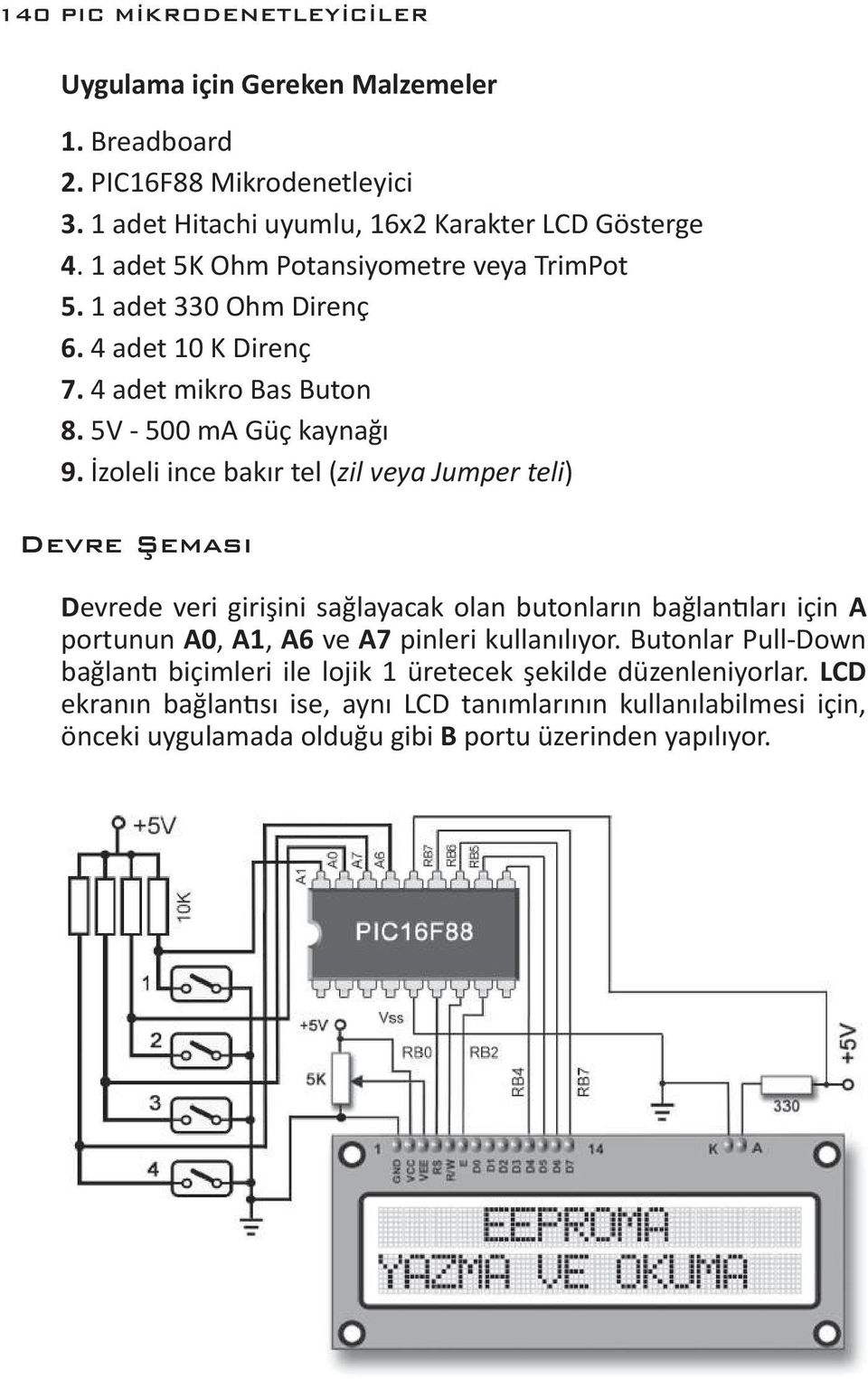 İzoleli ince bakır tel (zil veya Jumper teli) Devre Şeması Devrede veri girişini sağlayacak olan butonların bağlantıları için A portunun A0, A1, A6 ve A7 pinleri