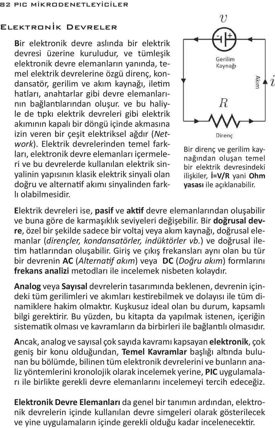 ve bu haliyle de tıpkı elektrik devreleri gibi elektrik akımının kapalı bir döngü içinde akmasına izin veren bir çeşit elektriksel ağdır (Network).