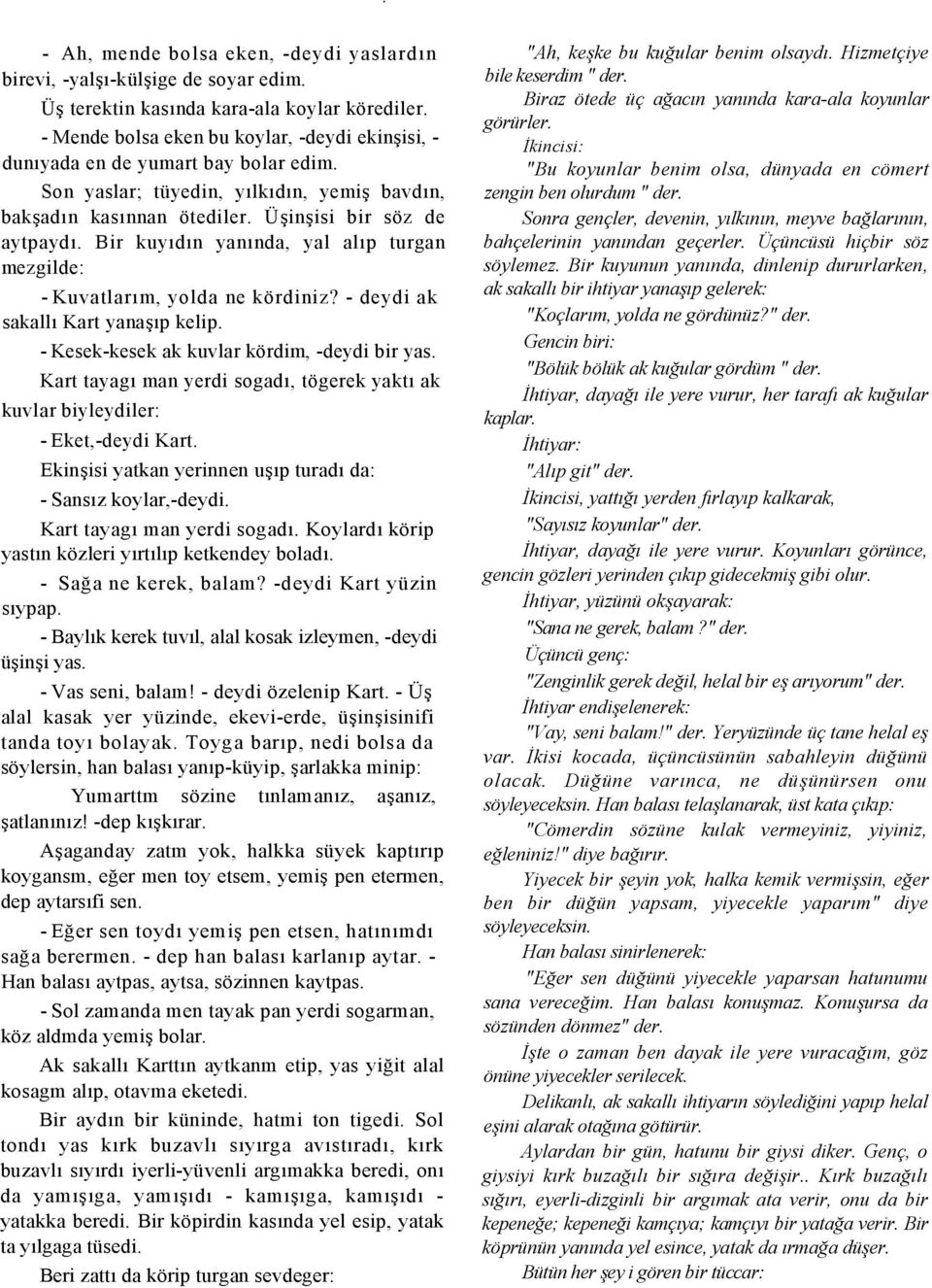 Bir kuydn yannda, yal alp turgan mezgilde: - Kuvatlarm, yolda ne kördiniz? - deydi ak sakall Kart yanap kelip. - Kesek-kesek ak kuvlar kördim, -deydi bir yas.