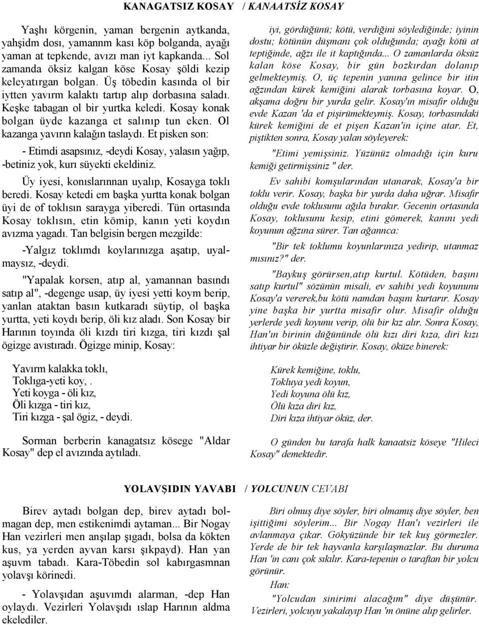 Kosay konak bolgan üyde kazanga et salnp tun eken. Ol kazanga yavrn kala1n taslayd. Et pisken son: - Etimdi asapsnz, -deydi Kosay, yalasn ya1p, -betiniz yok, kur süyekti ekeldiniz.