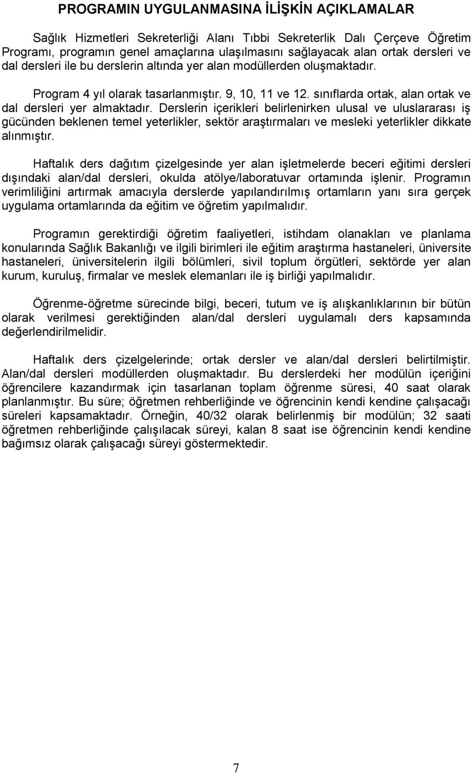 Derslerin içerikleri belirlenirken ulusal ve uluslararası iş gücünden beklenen temel yeterlikler, sektör araştırmaları ve mesleki yeterlikler dikkate alınmıştır.