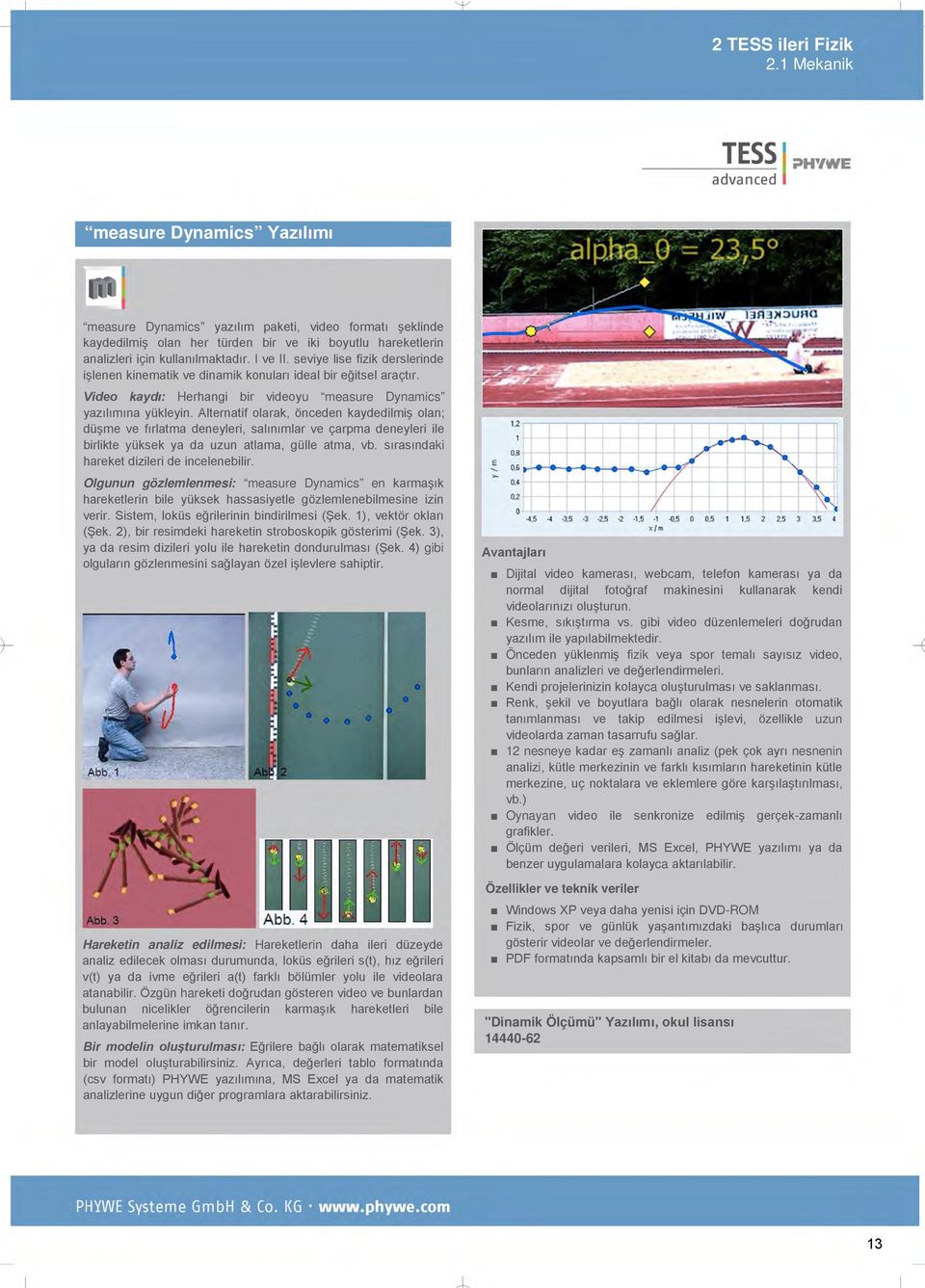 seviye lise fizik derslerinde işlenen kinematik ve dinamik konuları ideal bir eğitsel araçtır. Video kaydı: Herhangi bir videoyu measure Dynamics yazılımına yükleyin.