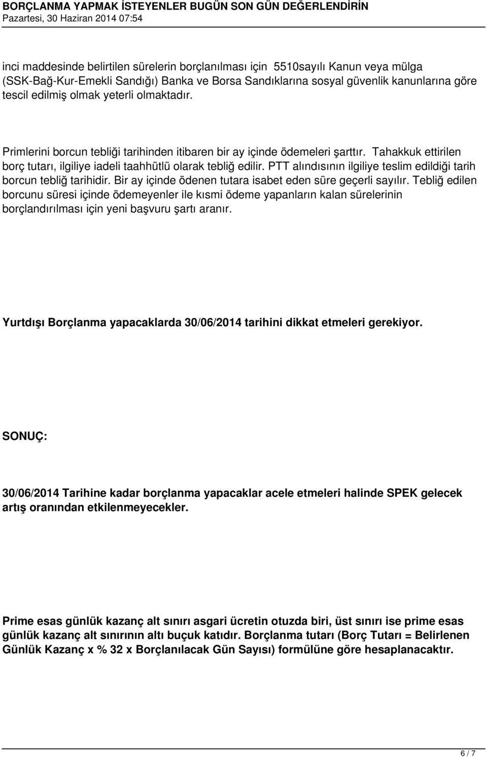 PTT alındısının ilgiliye teslim edildiği tarih borcun tebliğ tarihidir. Bir ay içinde ödenen tutara isabet eden süre geçerli sayılır.