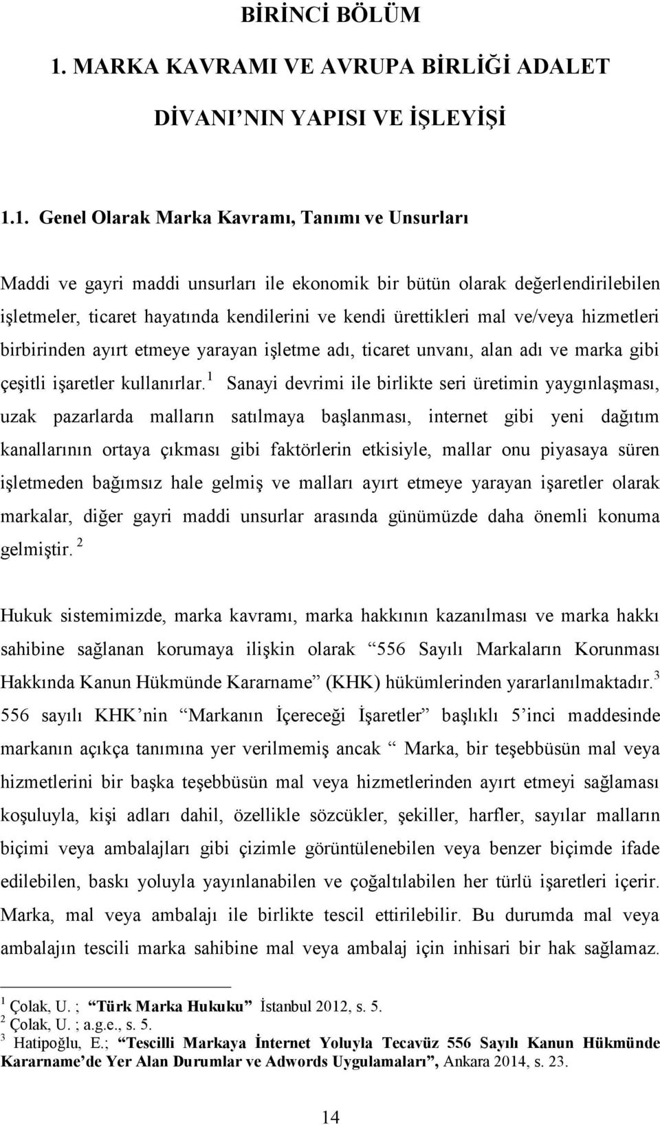 1. Genel Olarak Marka Kavramı, Tanımı ve Unsurları Maddi ve gayri maddi unsurları ile ekonomik bir bütün olarak değerlendirilebilen işletmeler, ticaret hayatında kendilerini ve kendi ürettikleri mal