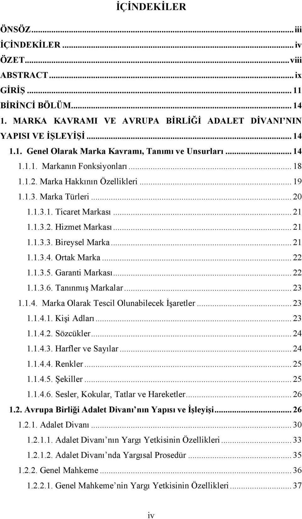 .. 22 1.1.3.5. Garanti Markası... 22 1.1.3.6. Tanınmış Markalar... 23 1.1.4. Marka Olarak Tescil Olunabilecek İşaretler... 23 1.1.4.1. Kişi Adları... 23 1.1.4.2. Sözcükler... 24 1.1.4.3. Harfler ve Sayılar.