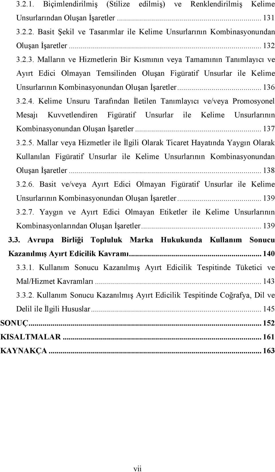 .. 136 3.2.4. Kelime Unsuru Tarafından İletilen Tanımlayıcı ve/veya Promosyonel Mesajı Kuvvetlendiren Figüratif Unsurlar ile Kelime Unsurlarının Kombinasyonundan Oluşan İşaretler... 137 3.2.5.