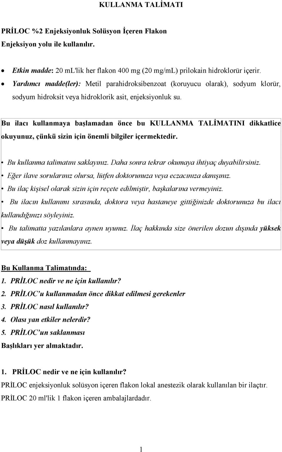 Bu ilacı kullanmaya başlamadan önce bu KULLANMA TALİMATINI dikkatlice okuyunuz, çünkü sizin için önemli bilgiler içermektedir. Bu kullanma talimatını saklayınız.