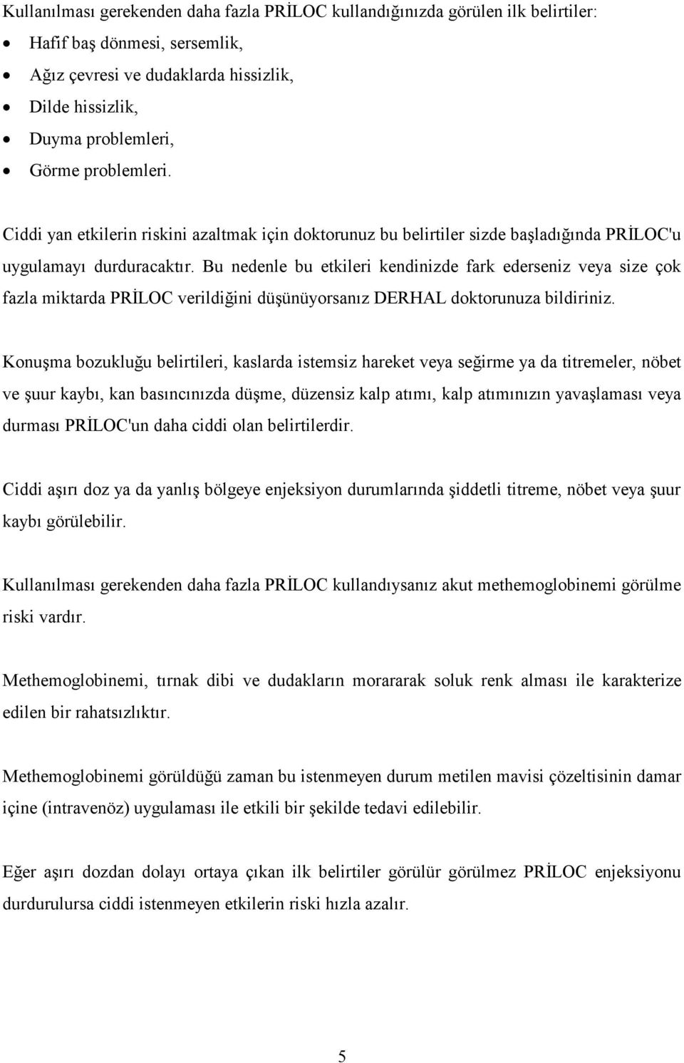 Bu nedenle bu etkileri kendinizde fark ederseniz veya size çok fazla miktarda PRİLOC verildiğini düşünüyorsanız DERHAL doktorunuza bildiriniz.