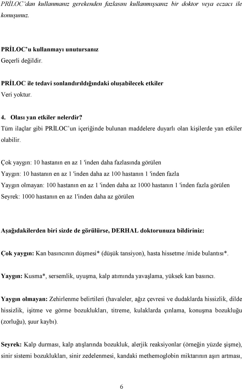 Tüm ilaçlar gibi PRİLOC un içeriğinde bulunan maddelere duyarlı olan kişilerde yan etkiler olabilir.