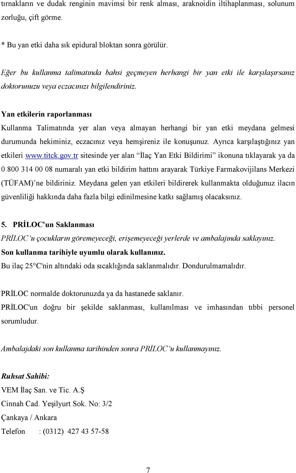 Yan etkilerin raporlanması Kullanma Talimatında yer alan veya almayan herhangi bir yan etki meydana gelmesi durumunda hekiminiz, eczacınız veya hemşireniz ile konuşunuz.