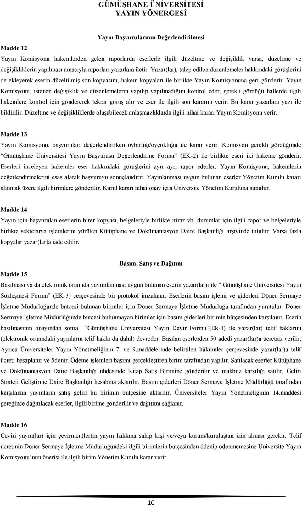 Yazar(lar), talep edilen düzenlemeler hakkındaki görüşlerini de ekleyerek eserin düzeltilmiş son kopyasını, hakem kopyaları ile birlikte Yayın Komisyonuna geri gönderir.