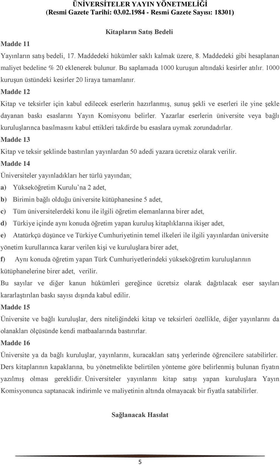 Madde 12 Kitap ve teksirler için kabul edilecek eserlerin hazırlanmış, sunuş şekli ve eserleri ile yine şekle dayanan baskı esaslarını Yayın Komisyonu belirler.