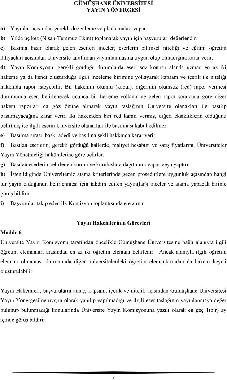 d) Yayın Komisyonu, gerekli gördüğü durumlarda eseri söz konusu alanda uzman en az iki hakeme ya da kendi oluşturduğu ilgili inceleme birimine yollayarak kapsam ve içerik ile niteliği hakkında rapor