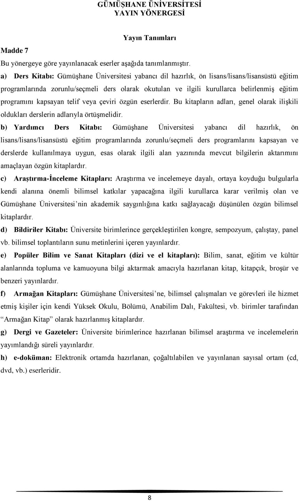 kapsayan telif veya çeviri özgün eserlerdir. Bu kitapların adları, genel olarak ilişkili oldukları derslerin adlarıyla örtüşmelidir.