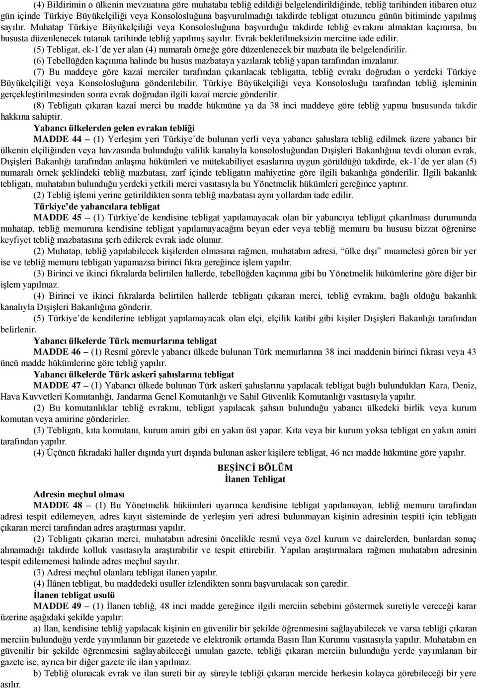 Muhatap Türkiye Büyükelçiliği veya Konsolosluğuna baģvurduğu takdirde tebliğ evrakını almaktan kaçınırsa, bu hususta düzenlenecek tutanak tarihinde tebliğ yapılmıģ sayılır.