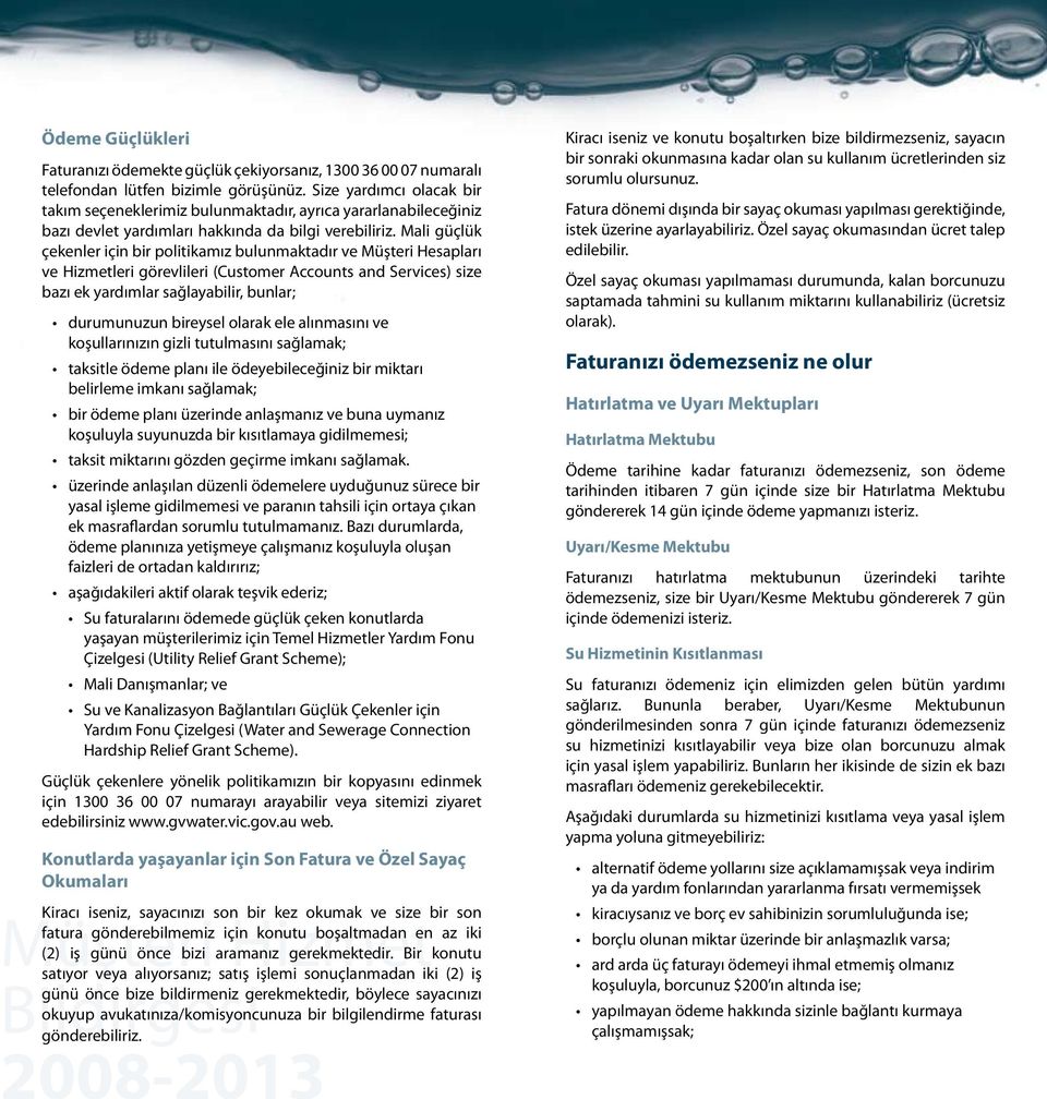 Mali güçlük çekenler için bir politikamız bulunmaktadır ve Müşteri Hesapları ve Hizmetleri görevlileri (Customer Accounts and Services) size bazı ek yardımlar sağlayabilir, bunlar; durumunuzun