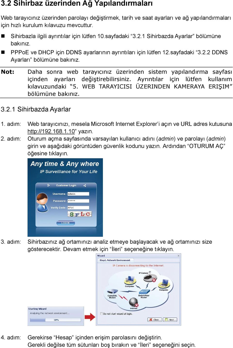 Daha sonra web tarayıcınız üzerinden sistem yapılandırma sayfası içinden ayarları değiştirebilirsiniz. Ayrıntılar için lütfen kullanım kılavuzundaki 5.