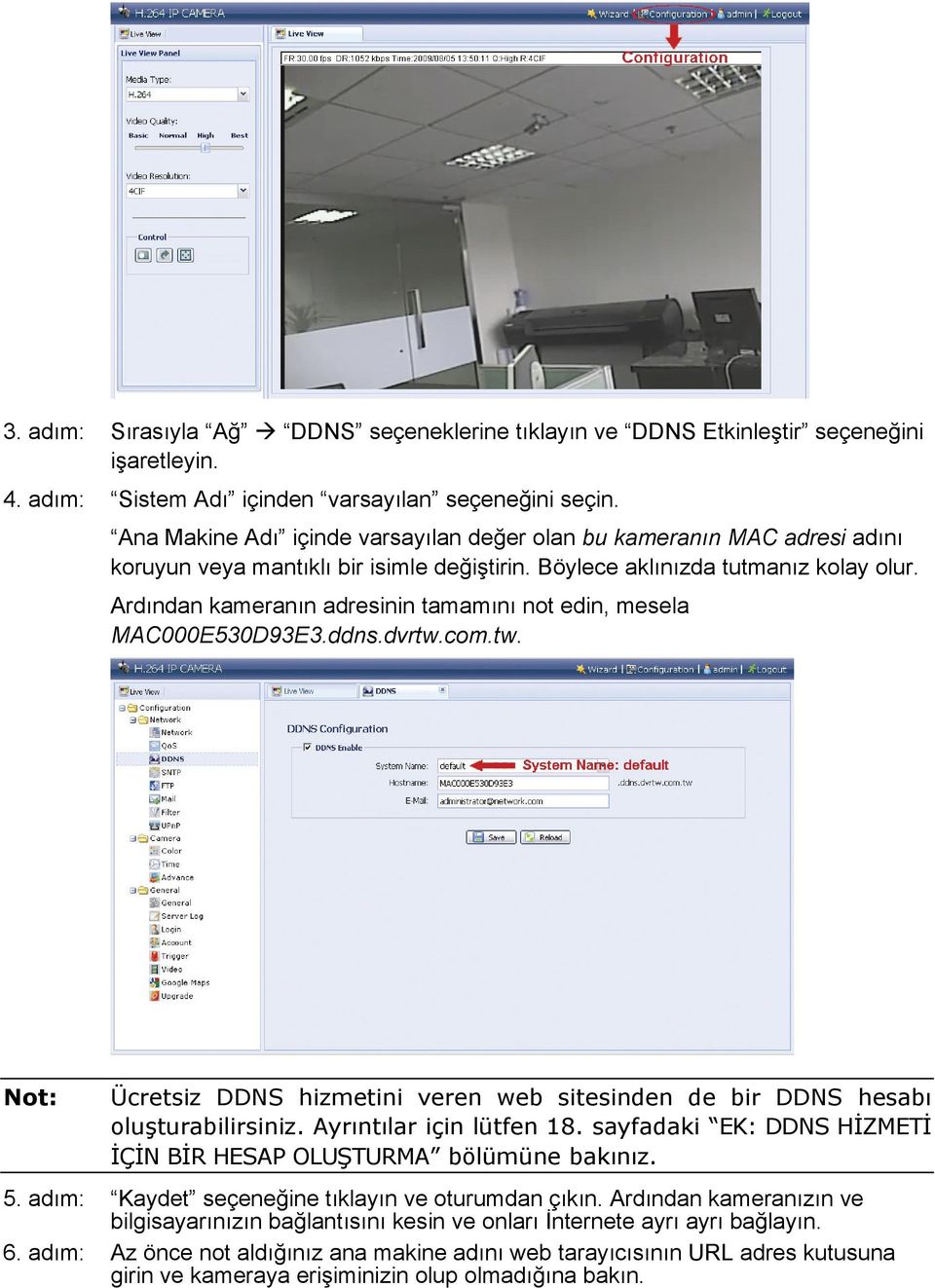 Ardından kameranın adresinin tamamını not edin, mesela MAC000E530D93E3.ddns.dvrtw.com.tw. Ücretsiz DDNS hizmetini veren web sitesinden de bir DDNS hesabı oluşturabilirsiniz. Ayrıntılar için lütfen 18.