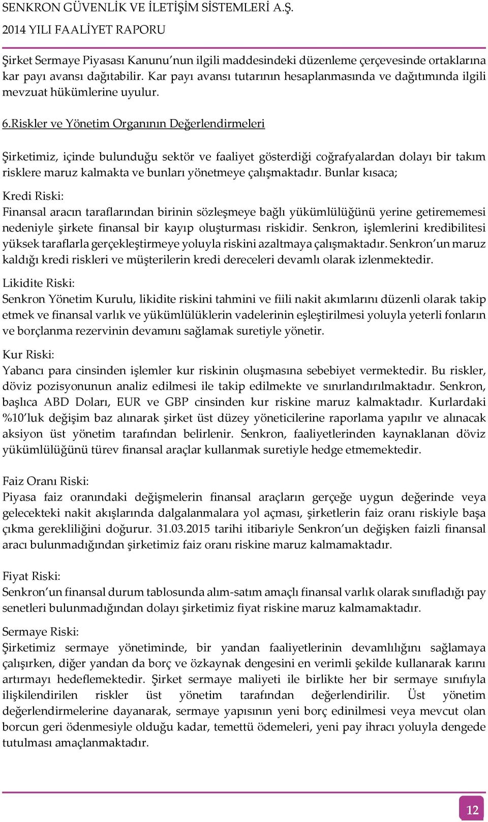 Riskler ve Yönetim Organının Değerlendirmeleri Şirketimiz, içinde bulunduğu sektör ve faaliyet gösterdiği coğrafyalardan dolayı bir takım risklere maruz kalmakta ve bunları yönetmeye çalışmaktadır.