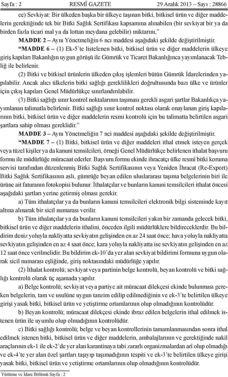 MADDE 6 (1) Ek-5 te listelenen bitki, bitkisel ürün ve diğer maddelerin ülkeye giriş kapıları Bakanlığın uygun görüşü ile Gümrük ve Ticaret Bakanlığınca yayımlanacak Tebliğ ile belirlenir.