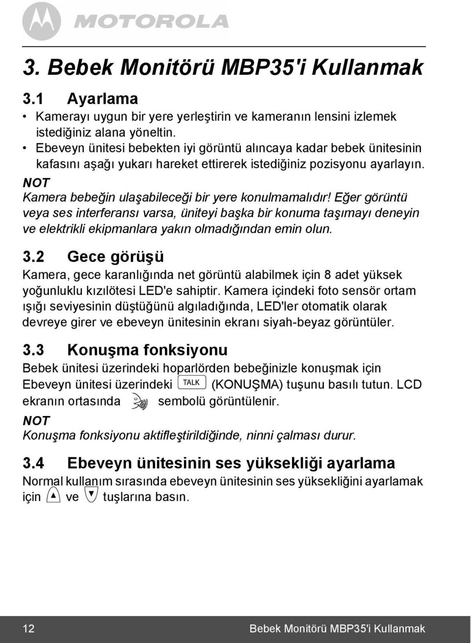 Eğer görüntü veya ses interferansõ varsa, üniteyi başka bir konuma taşõmayõ deneyin ve elektrikli ekipmanlara yakõn olmadõğõndan emin olun. 3.