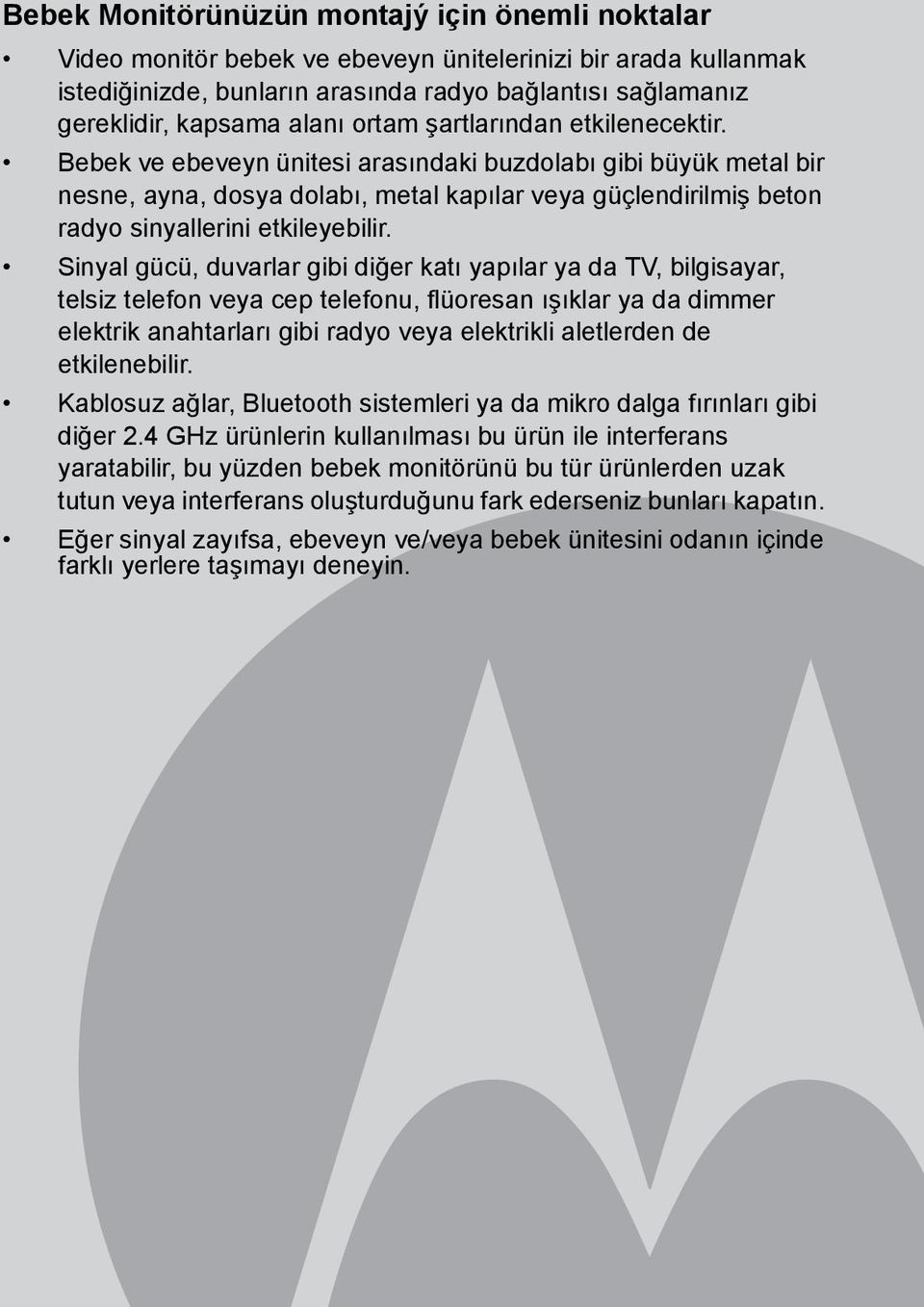 Bebek ve ebeveyn ünitesi arasõndaki buzdolabõ gibi büyük metal bir nesne, ayna, dosya dolabõ, metal kapõlar veya güçlendirilmiş beton radyo sinyallerini etkileyebilir.