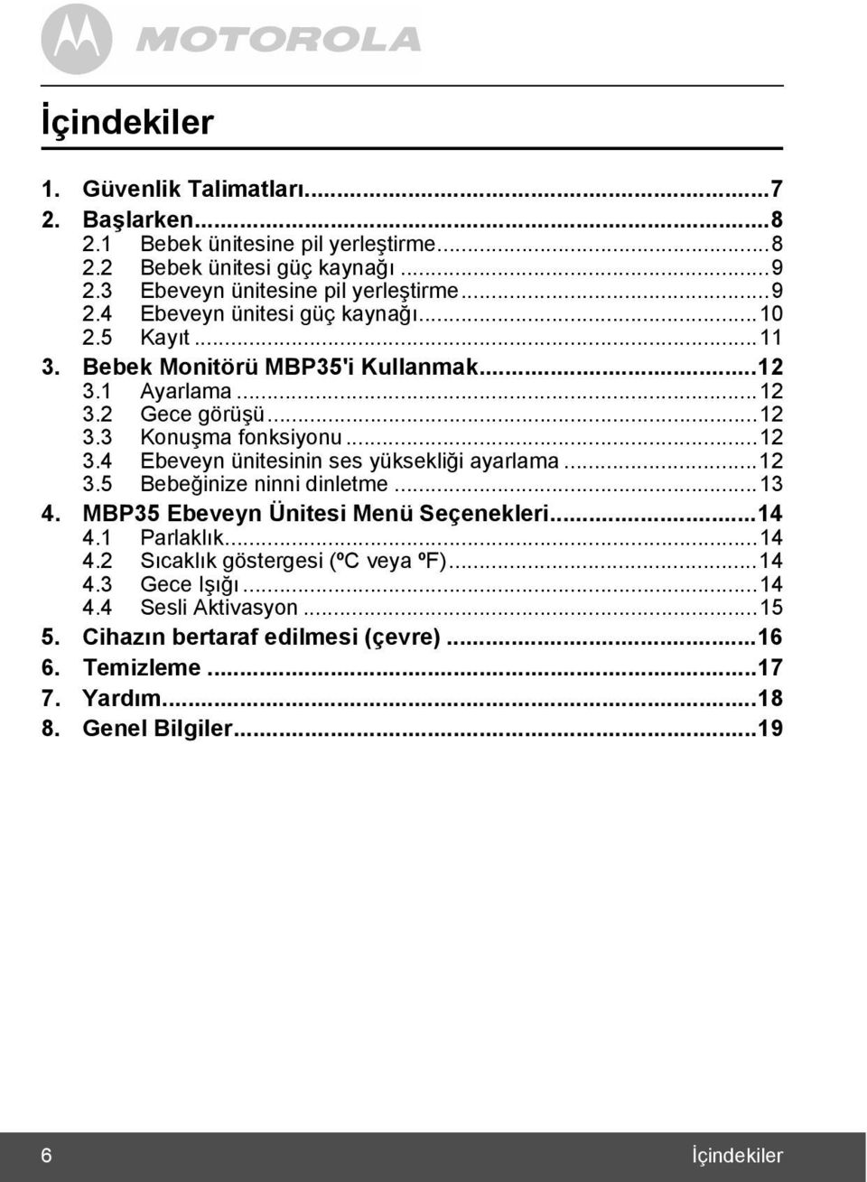 ..12 3.5 Bebeğinize ninni dinletme...13 4. MBP35 Ebeveyn Ünitesi Menü Seçenekleri...14 4.1 Parlaklõk...14 4.2 Sõcaklõk göstergesi (ºC veya ºF)...14 4.3 Gece Işõğõ...14 4.4 Sesli Aktivasyon.