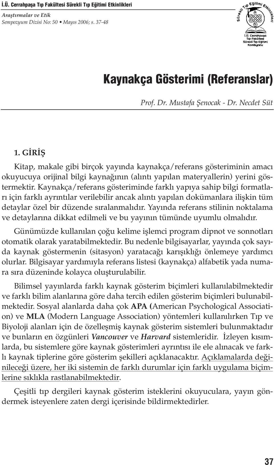 Kaynakça/referans gösteriminde farkl yap ya sahip bilgi formatlar için farkl ayr nt lar verilebilir ancak al nt yap lan dokümanlara iliflkin tüm detaylar özel bir düzende s ralanmal d r.