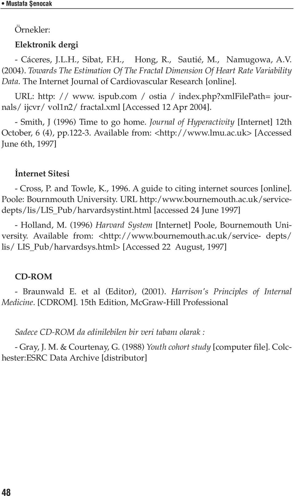 - Smith, J (1996) Time to go home. Journal of Hyperactivity [Internet] 12th October, 6 (4), pp.122-3. Available from: <http://www.lmu.ac.uk> [Accessed June 6th, 1997] nternet Sitesi - Cross, P.