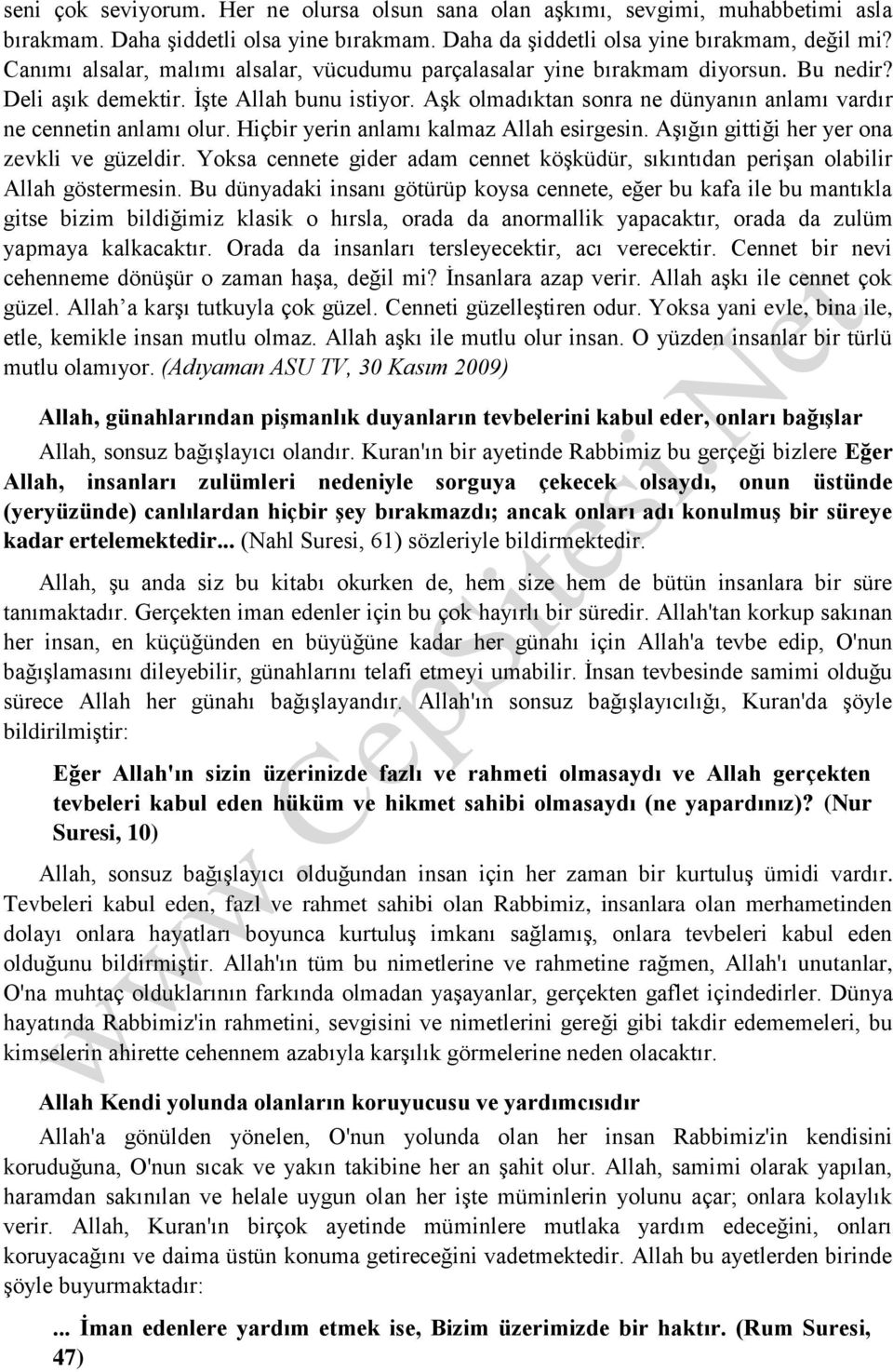 Aşk olmadıktan sonra ne dünyanın anlamı vardır ne cennetin anlamı olur. Hiçbir yerin anlamı kalmaz Allah esirgesin. Aşığın gittiği her yer ona zevkli ve güzeldir.