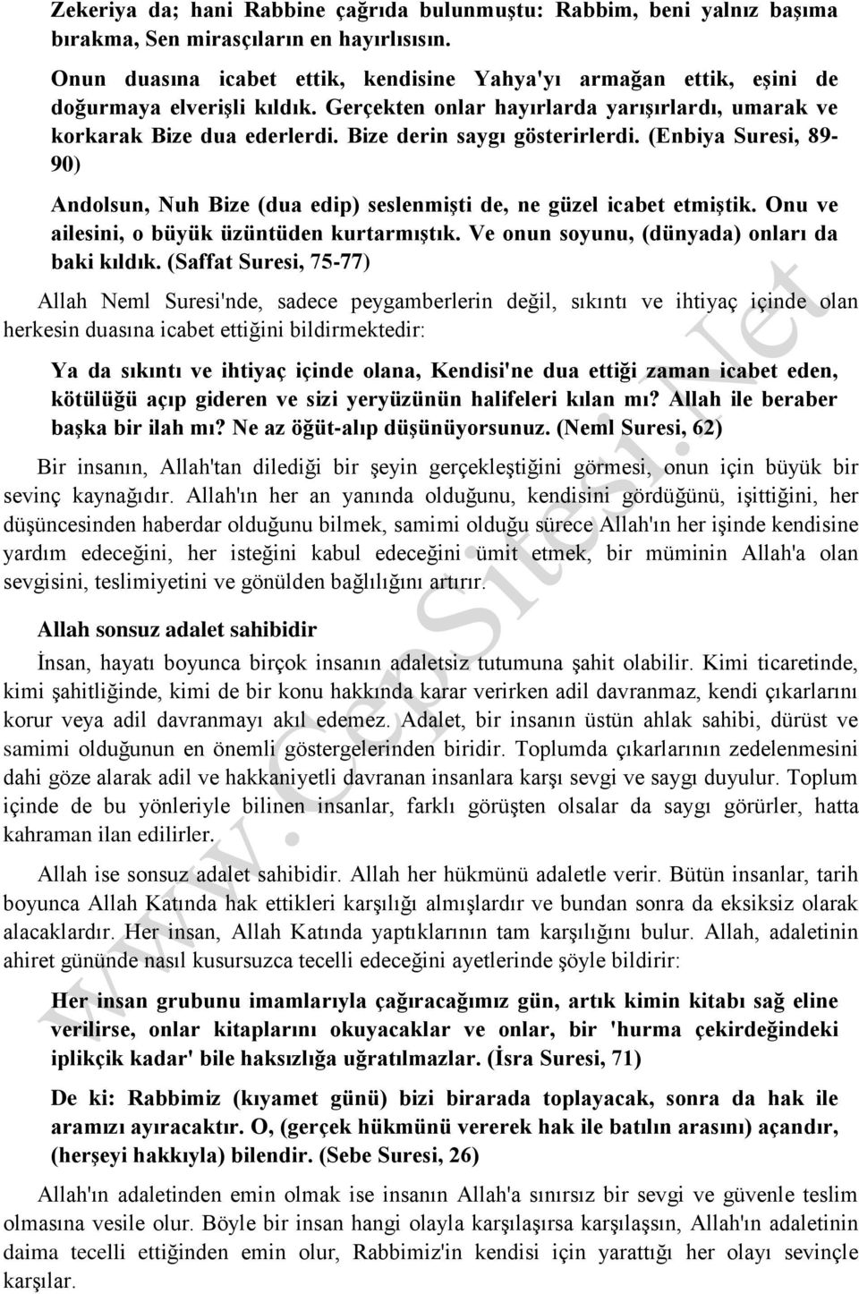 Bize derin saygı gösterirlerdi. (Enbiya Suresi, 89-90) Andolsun, Nuh Bize (dua edip) seslenmişti de, ne güzel icabet etmiştik. Onu ve ailesini, o büyük üzüntüden kurtarmıştık.