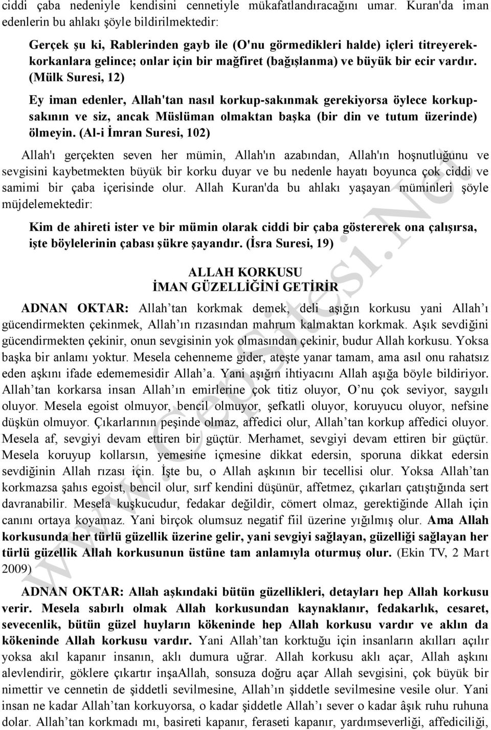 büyük bir ecir vardır. (Mülk Suresi, 12) Ey iman edenler, Allah'tan nasıl korkup-sakınmak gerekiyorsa öylece korkupsakının ve siz, ancak Müslüman olmaktan başka (bir din ve tutum üzerinde) ölmeyin.