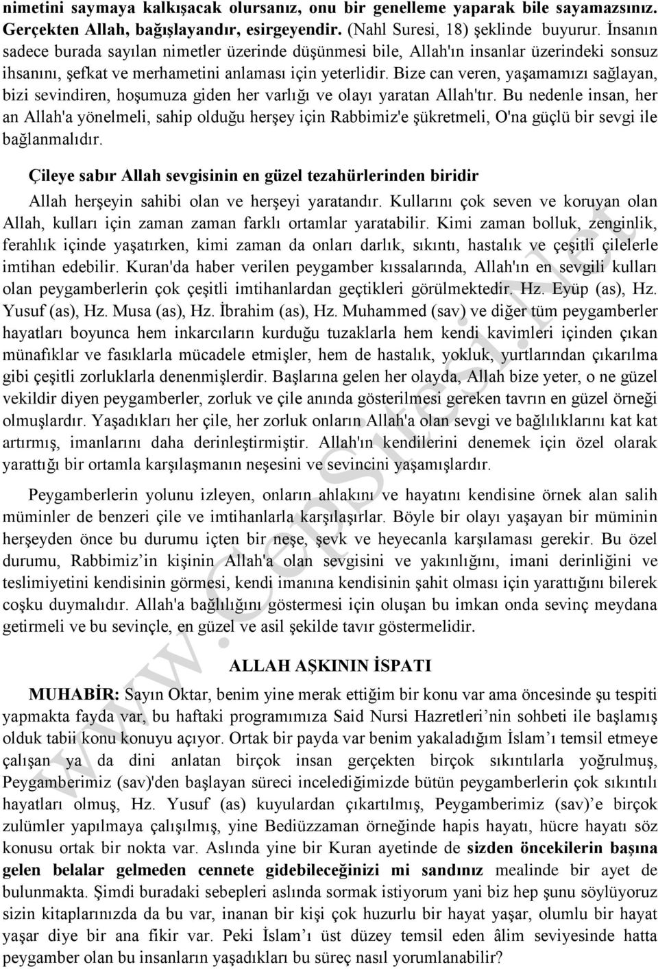 Bize can veren, yaşamamızı sağlayan, bizi sevindiren, hoşumuza giden her varlığı ve olayı yaratan Allah'tır.