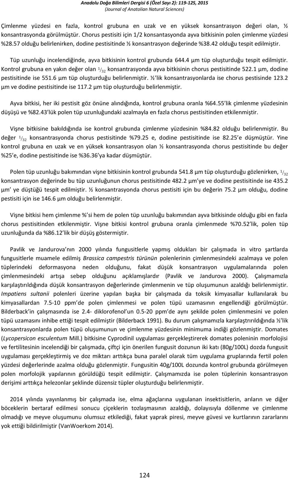 Tüp uzunluğu incelendiğinde, ayva bitkisinin kontrol grubunda 644.4 µm tüp oluşturduğu tespit edilmiştir. Kontrol grubuna en yakın değer olan konsantrasyonda ayva bitkisinin chorus pestisitinde 522.