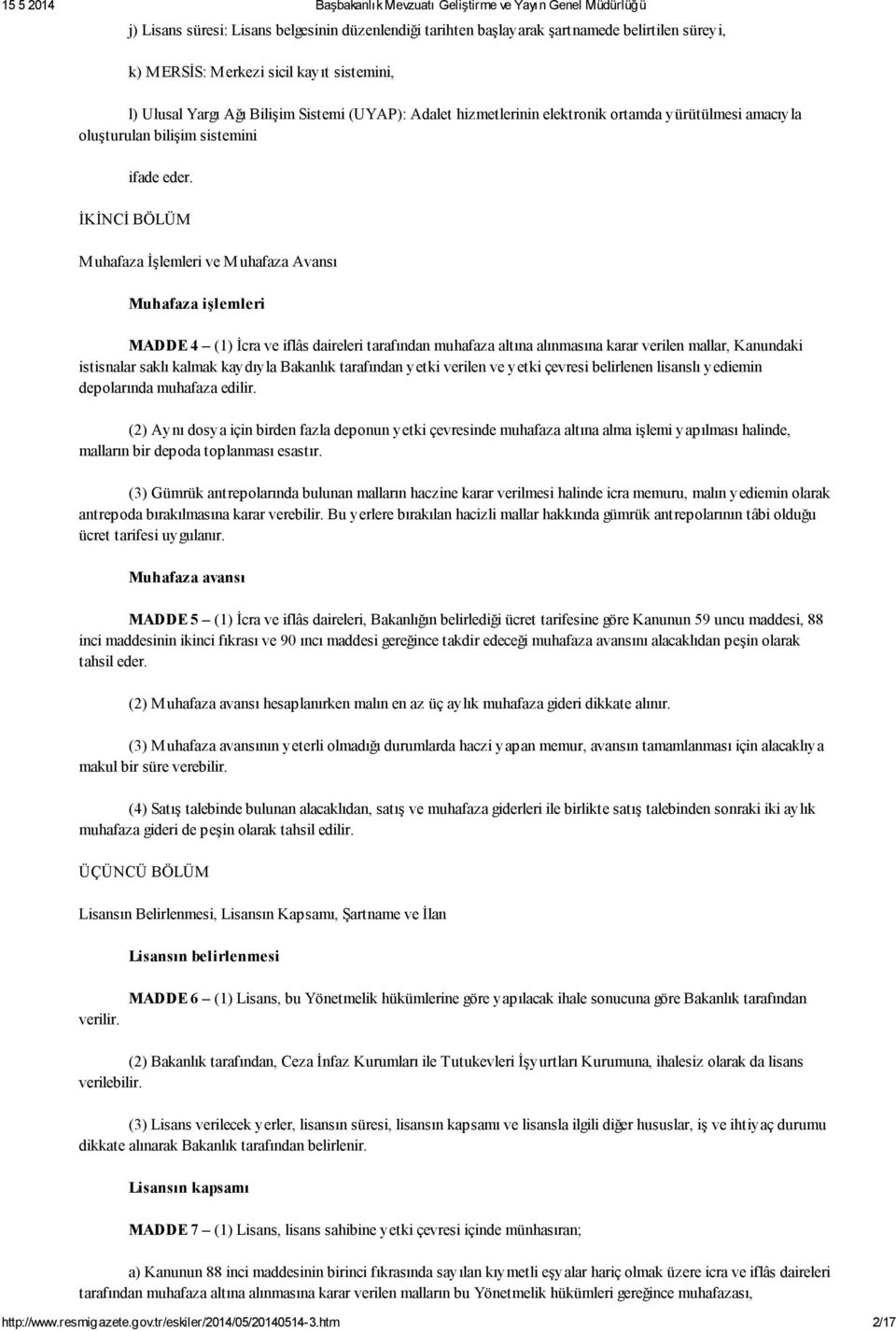 İKİNCİ BÖLÜM M uhafaza İşlemleri ve M uhafaza Avansı Muhafaza işlemleri MADDE 4 (1) İcra ve iflâs daireleri tarafından muhafaza altına alınmasına karar verilen mallar, Kanundaki istisnalar saklı