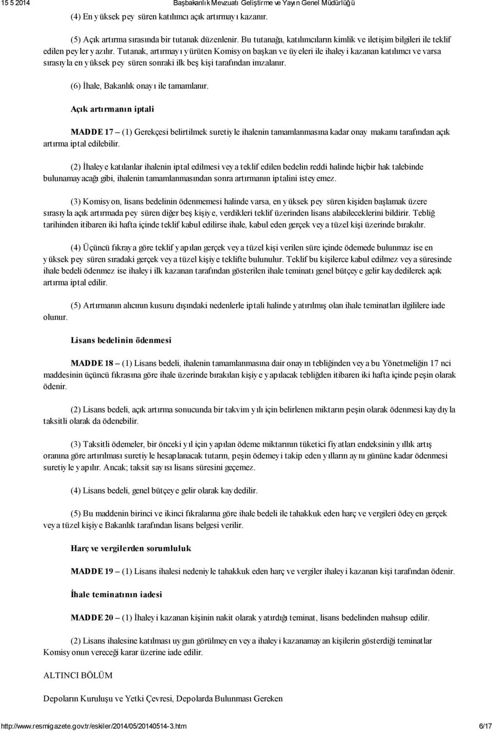 (6) İhale, Bakanlık onayı ile tamamlanır. Açık artırmanın iptali MADDE 17 (1) Gerekçesi belirtilmek suretiyle ihalenin tamamlanmasına kadar onay makamı tarafından açık artırma iptal edilebilir.