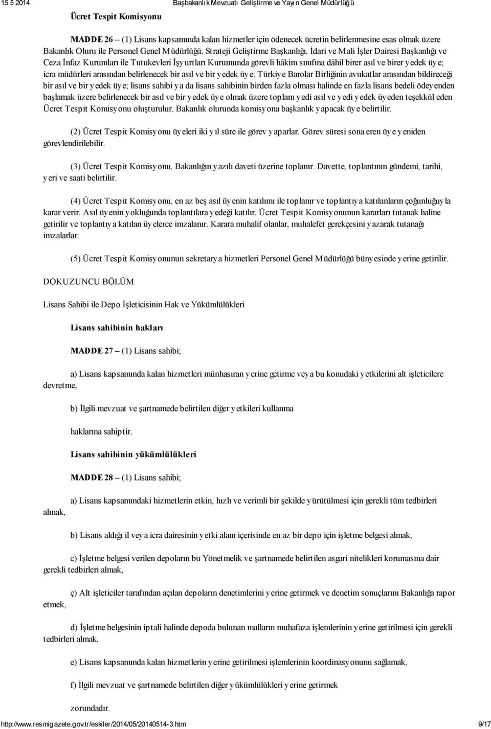 belirlenecek bir asıl ve bir yedek üye; Türkiye Barolar Birliğinin avukatlar arasından bildireceği bir asıl ve bir yedek üye; lisans sahibi ya da lisans sahibinin birden fazla olması halinde en fazla