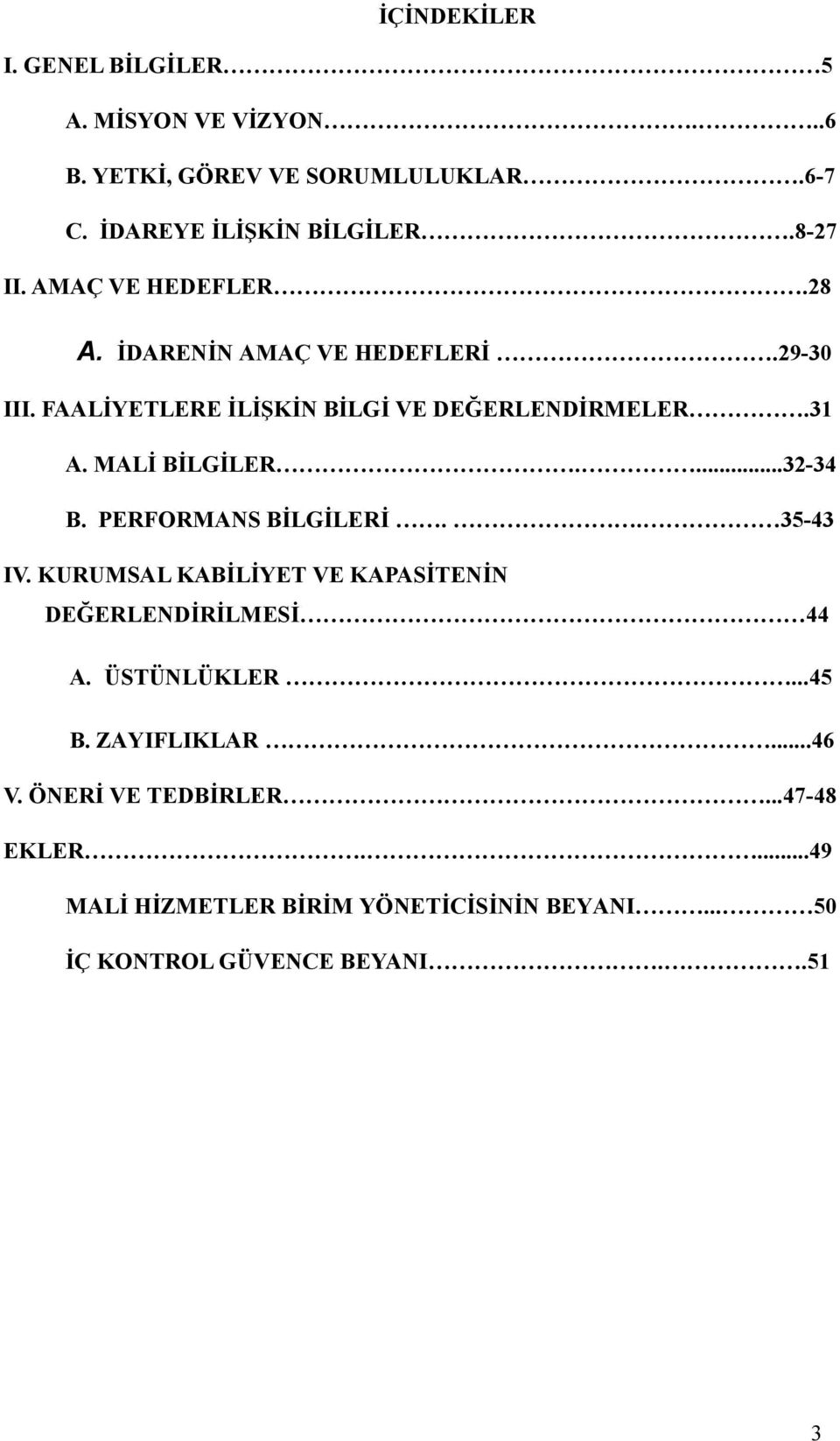 ...32-34 B. PERFORMANS BİLGİLERİ.. 35-43 IV. KURUMSAL KABİLİYET VE KAPASİTENİN DEĞERLENDİRİLMESİ 44 A. ÜSTÜNLÜKLER...45 B.