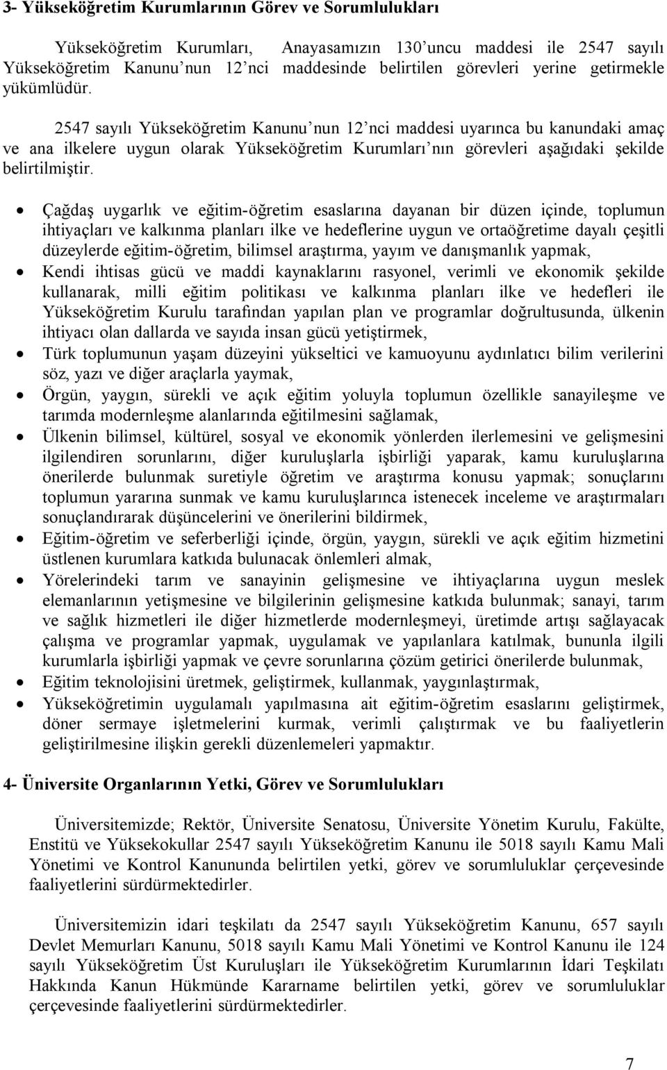 2547 sayılı Yükseköğretim Kanunu nun 12 nci maddesi uyarınca bu kanundaki amaç ve ana ilkelere uygun olarak Yükseköğretim Kurumları nın görevleri aşağıdaki şekilde belirtilmiştir.