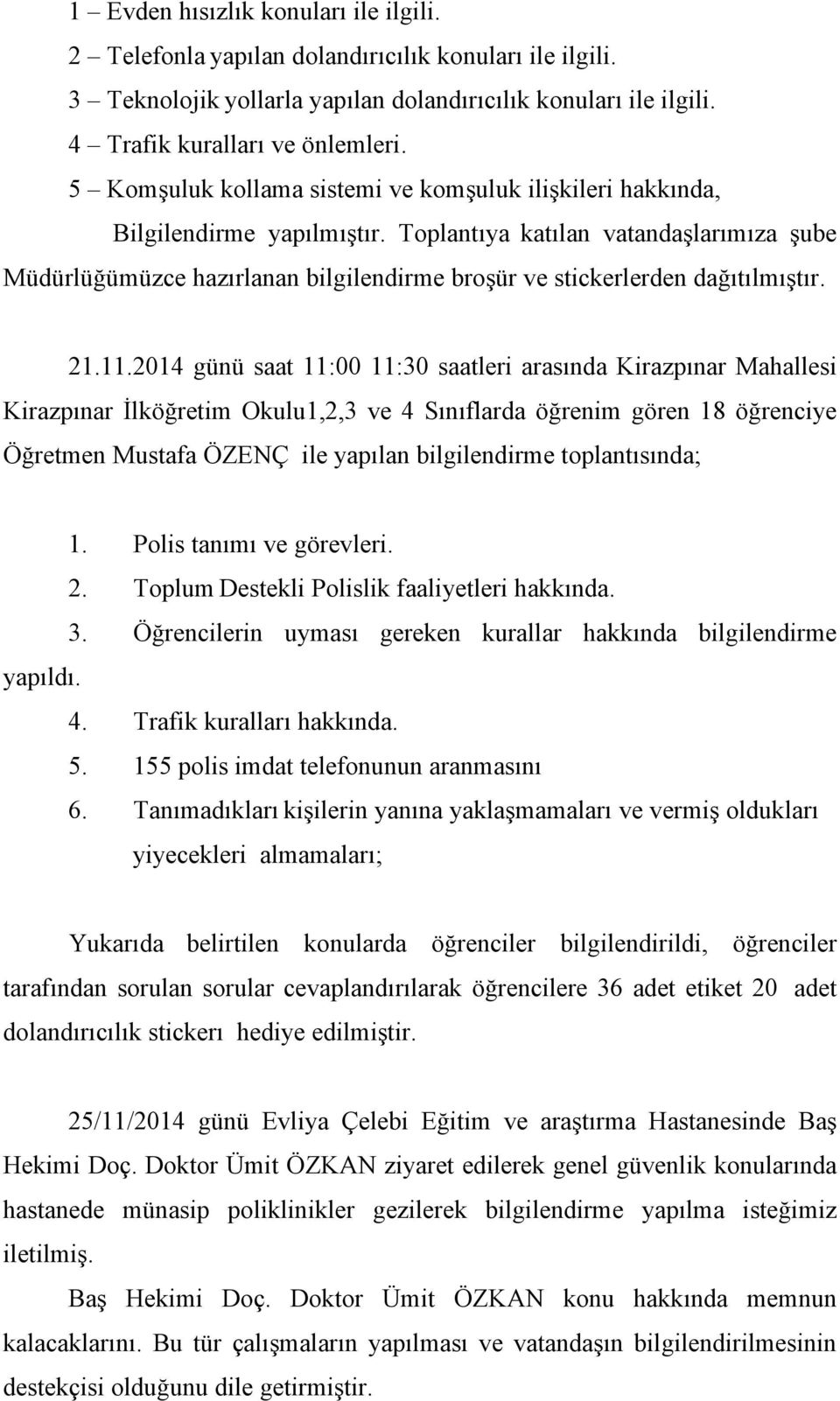 Toplantıya katılan vatandaşlarımıza şube Müdürlüğümüzce hazırlanan bilgilendirme broşür ve stickerlerden dağıtılmıştır. 21.11.