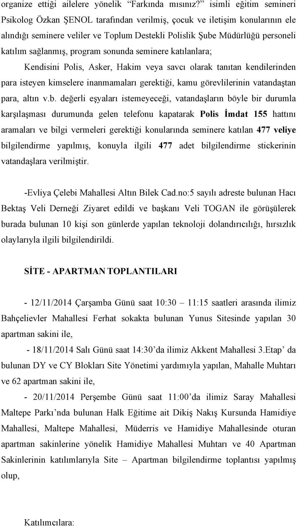 program sonunda seminere katılanlara; Kendisini Polis, Asker, Hakim veya savcı olarak tanıtan kendilerinden para isteyen kimselere inanmamaları gerektiği, kamu görevlilerinin vatandaştan para, altın