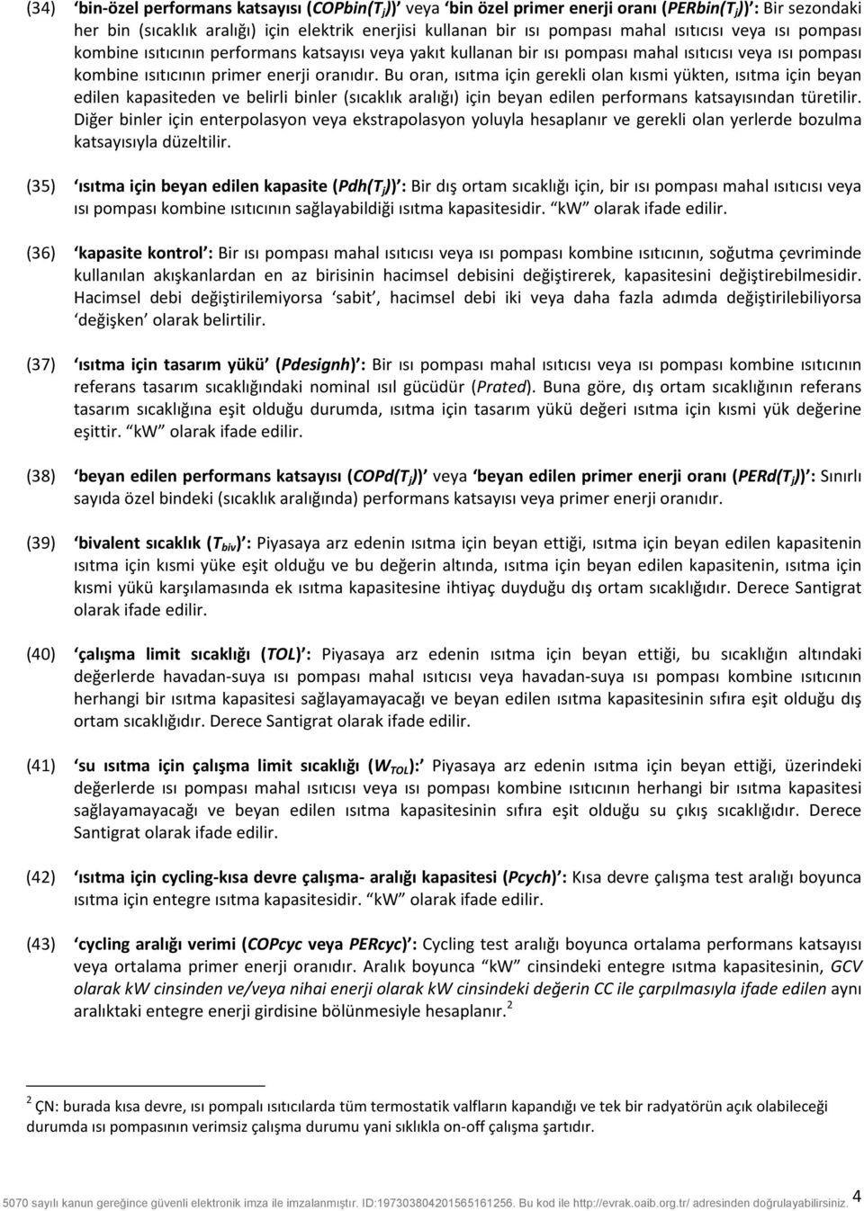 Bu oran, ısıtma için gerekli olan kısmi yükten, ısıtma için beyan edilen kapasiteden ve belirli binler (sıcaklık aralığı) için beyan edilen performans katsayısından türetilir.