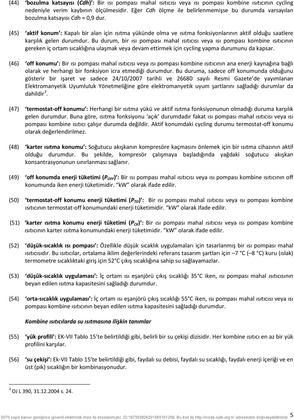 (45) aktif konum : Kapalı bir alan için ısıtma yükünde olma ve ısıtma fonksiyonlarının aktif olduğu saatlere karşılık gelen durumdur.