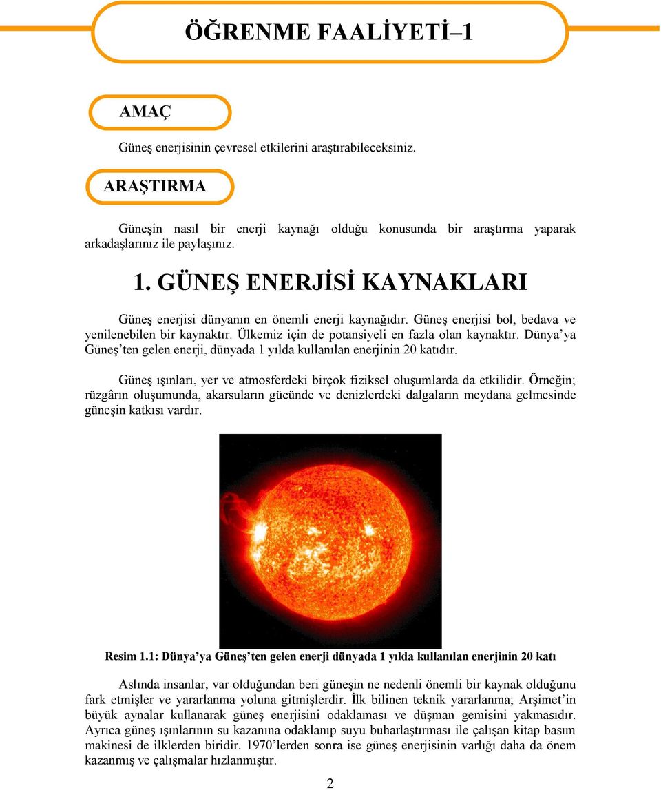 Güneş enerjisi bol, bedava ve yenilenebilen bir kaynaktır. Ülkemiz için de potansiyeli en fazla olan kaynaktır. Dünya ya Güneş ten gelen enerji, dünyada 1 yılda kullanılan enerjinin 20 katıdır.